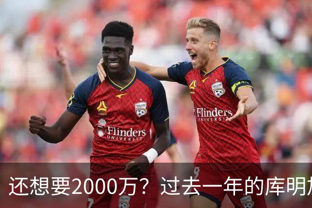 还想要2000万？过去一年的库明加，都经历了什么？