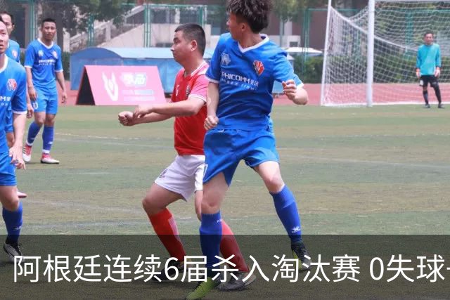 阿根廷连续6届杀入淘汰赛 0失球+2014后首次2连胜开局