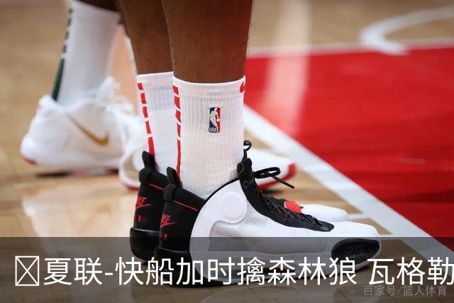 🏀夏联-快船加时擒森林狼 瓦格勒26分 佩杜拉24分 奥米尔20+14