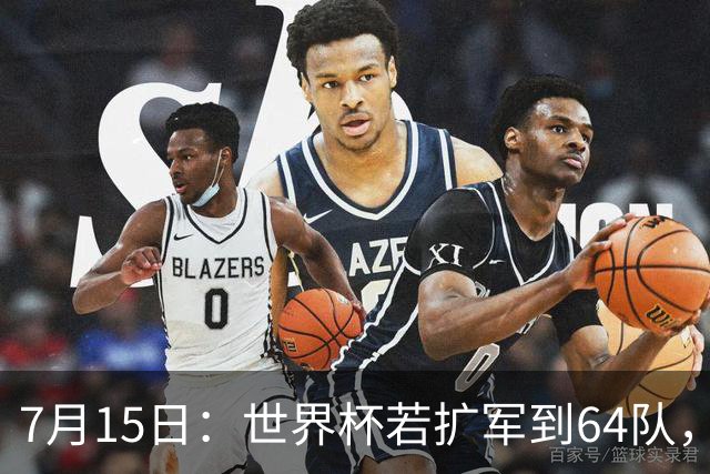 7月15日：世界杯若扩军到64队，亚足联畅想拿12席，国足这次能圆世界杯梦么？