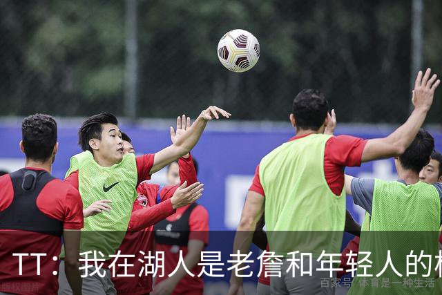 TT：我在湖人是老詹和年轻人的桥梁 我敢直接指出他的防守问题